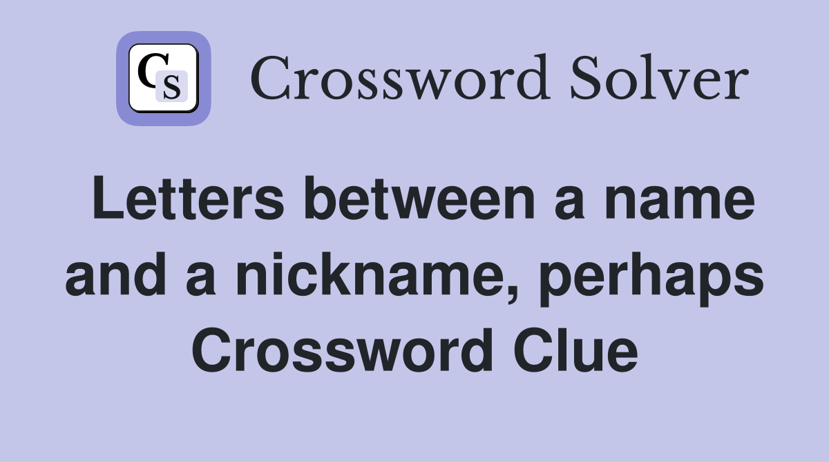 Letters between a name and a nickname, perhaps Crossword Clue Answers